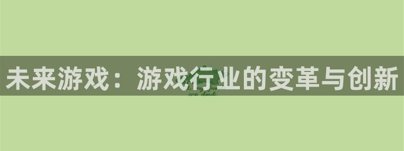 极悦娱乐直属：未来游戏：游戏行业的变革与创新