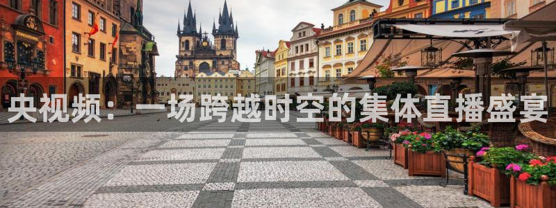 雨燕体育直播360：央视频：一场跨越时空的集体直播盛宴