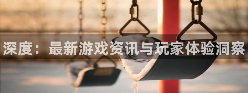极悦娱乐注册官方登录app：深度：最新游戏资讯与玩家体验洞察