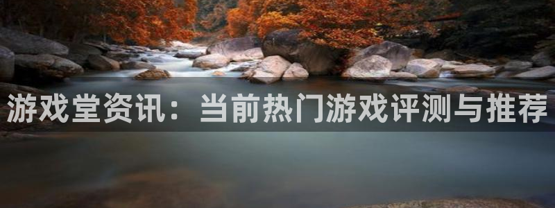 极悦娱乐主管：游戏堂资讯：当前热门游戏评测与推荐